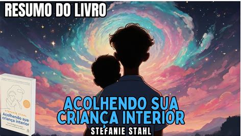 ACOLHENDO SUA CRIANÇA INTERIOR Stefanie Stahl Melhor Resumo