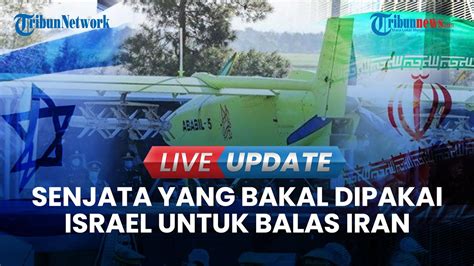 LIVE UPDATE Deret Senjata Yang Bakal Dipakai Israel Iran Sudah