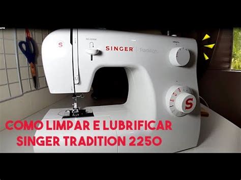 COMO LIMPAR E LUBRIFICAR MÁQUINA SINGER TRADITION 2250 YouTube