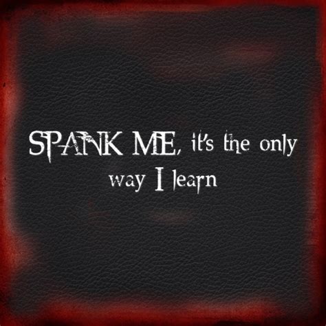 I Wont Ever Learnbut Spank Me Anyway Quotes Pinterest