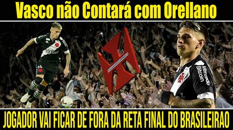 Vasco Não Contara Orellano Na reta final do Brasileirao YouTube