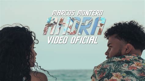 Marcos Montero Ahora Oficial Music Video Youtube