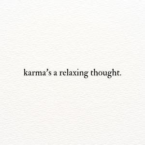 The Words Karma S A Relaxing Thought Are Written In Black Ink On White