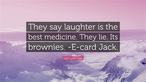 Lani Lynn Vale Quote They Say Laughter Is The Best Medicine They Lie