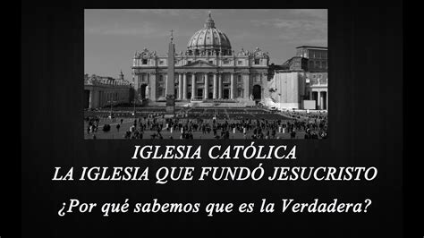 La Iglesia Católica Es La Que Cristo Fundó ¿por Qué Lo Sabemos Youtube