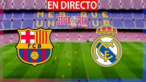 🔴fc Barcelona Vs Real Madrid En Vivo BarÇa Madrid En Directo Copa