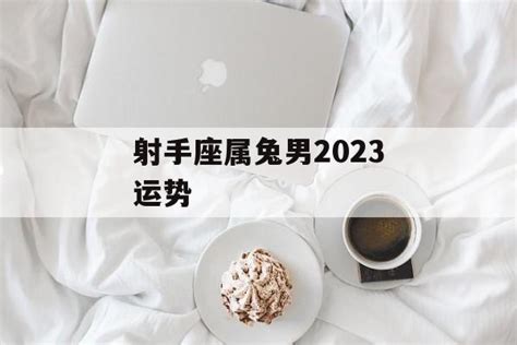 射手座属兔男2023运势 常乐星座网