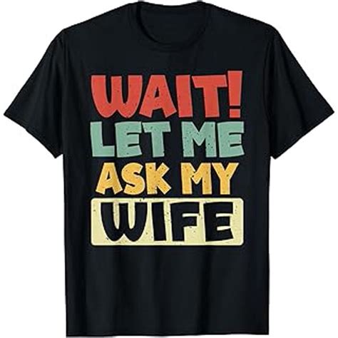 Wait Let Me Ask My Wife Funny Gag Saying T Shirt