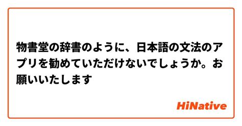 物書堂の辞書のように、日本語の文法のアプリを勧めていただけないでしょうか。お願いいたします Hinative