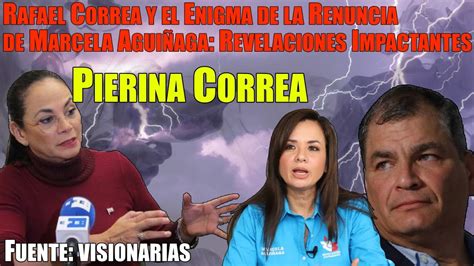 Rafael Correa Y El Enigma De La Renuncia De Marcela Agui Aga