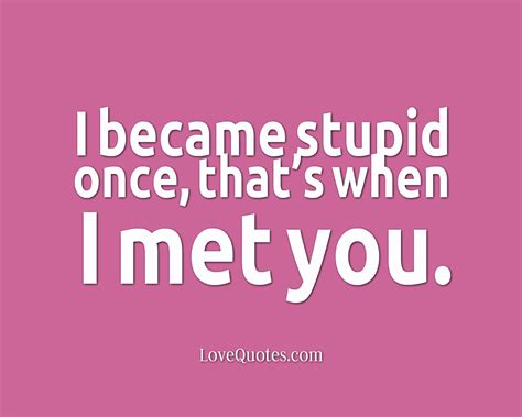 I Became Stupid - Love Quotes