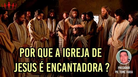 Por que a igreja de Jesus é encantadora 2 20 11 22 Pr Tomé