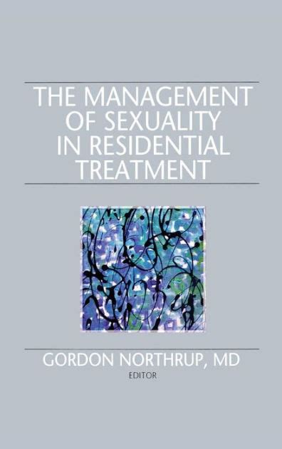 The Management Of Sexuality In Residential Treatment By Gordon Northrup