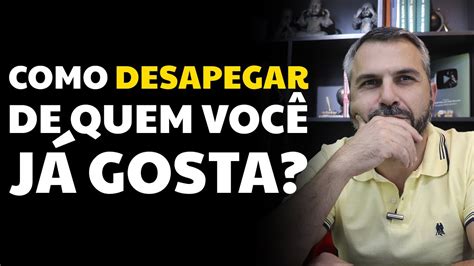 Como desapegar de quem você já gosta YouTube