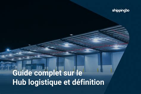 Guide Complet Sur Le Hub Logistique Et Définition Shippingbo