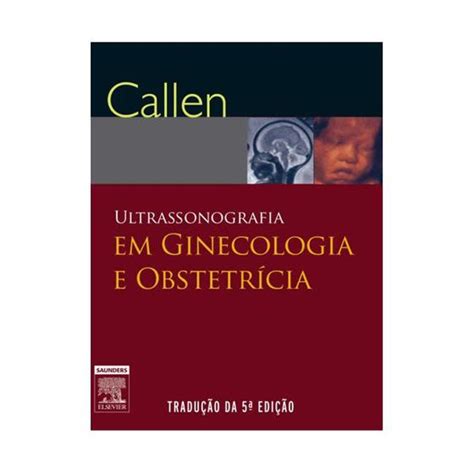 Livro Ultrassonografia Em Ginecologia E Obstetr Cia Callen