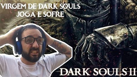 Joguei Dark Souls Pela Primeira Vez E Deu Ruim YouTube