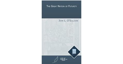 The Great Nation Of Futurity By John L Osullivan