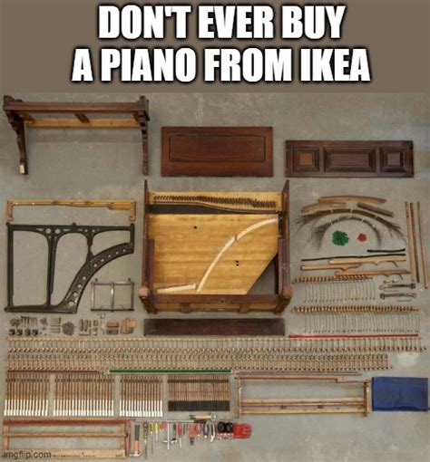 Memes By Brad Never Buy A Piano From IKEA Imgflip