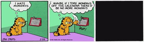 If it is a Monday and Garfield has a calender, he has the ability to ...