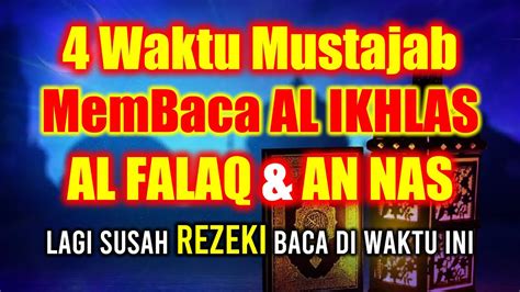 4 Waktu Mustajab Membaca Surah AL IKHLAS AL FALAQ AN NAS Doa