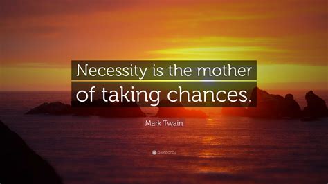 Mark Twain Quote Necessity Is The Mother Of Taking Chances”