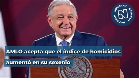 Amlo Acepta Que El índice De Homicidios Aumentó En Su Sexenio Youtube