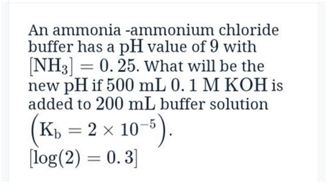 An ammonia -ammonium chloride buffer has a pH value of 9 with [NH3 ]=0.25..