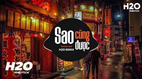 Sao Cũng Được H2O Remix Thành Đạt Thà Yêu Lấy Một Người Bình