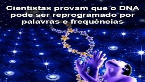 Cientistas Provam Que O Dna Pode Ser Reprogramado Por Palavras E