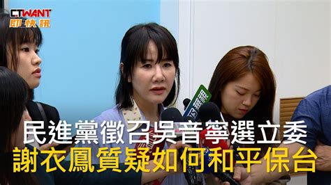 Ctwant 政治新聞 民進黨徵召吳音寧選立委 謝衣鳳質疑如何和平保台 Youtube