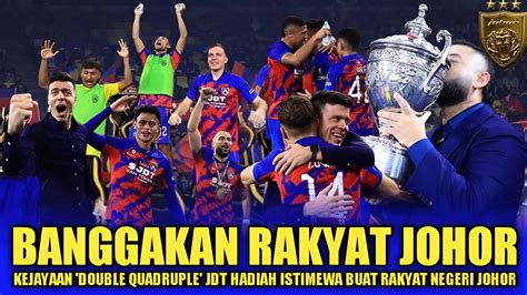 Kejayaan Double Quadruple Jdt Hadiah Spektakuler Untuk Rakyat Johor