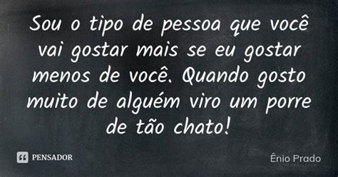 Sou O Tipo De Pessoa Que Você Vai Ênio Prado Pensador