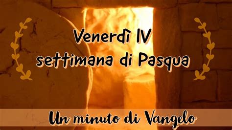 Un minuto di Vangelo Venerdì della IV settimana di Pasqua YouTube