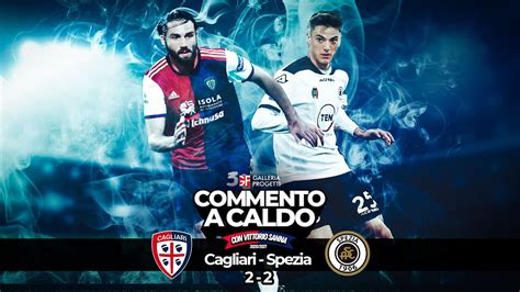 Commento A Caldo Cagliari Spezia Youtube