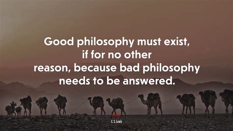 Good Philosophy Must Exist If For No Other Reason Because Bad