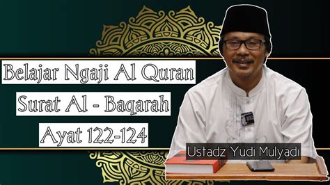 Belajar Ngaji Alquran Surat Al Baqarah Ayat 122 124 Ustadz Yudi