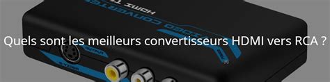 Meilleurs Convertisseurs Hdmi Vers Rca Avis Et Guide D Achat