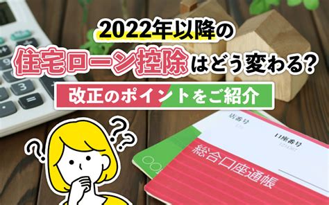 2022年以降の住宅ローン控除はどう変わる？改正のポイントをご紹介｜明石・加古川・高砂の不動産｜きこうに聞こう有限会社輝広