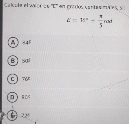 Solved Calcule el valor de E en grados centesimales si E 36 π