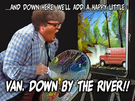 Chris Farley Van Down By The River Meme