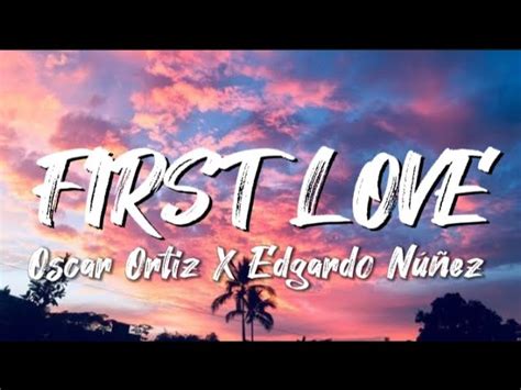 Oscar Ortiz X Edgardo Núñez - FIRST LOVE (Letra//Lyrics) Chords - Chordify