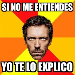 Meme House SI NO ME ENTIENDES YO TE LO EXPLICO 32493167