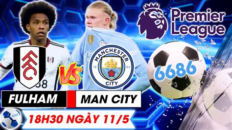 Bản Tin bóng đá 6686 Nhận định bóng đá trận đấu Fulham vs Man City