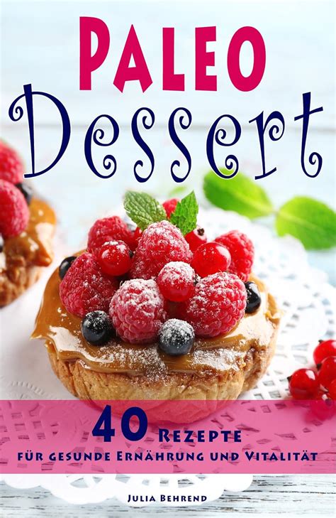 Paleo Desserts 40 Nachtisch Rezepte zum Abnehmen Paleo Diät