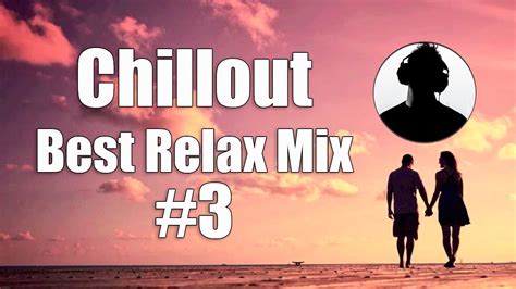 Best Relax Mix 3 Chillout Lounge Ambient Youtube