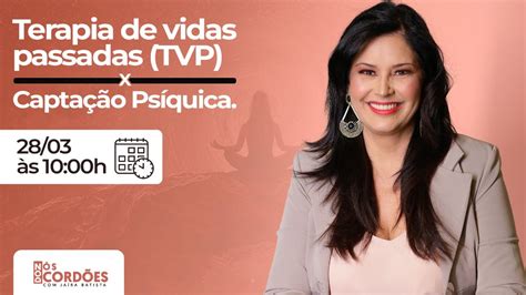 Terapia De Vida Passadas Tvp X Capta O Ps Quica Youtube