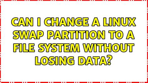 Ubuntu Can I Change A Linux Swap Partition To A File System Without