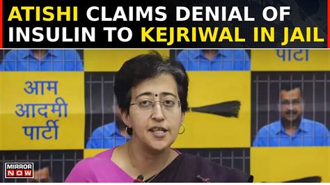 Atishi Alleges Bjp Cruelty Claims Denial Of Insulin To Arvind Kejriwal