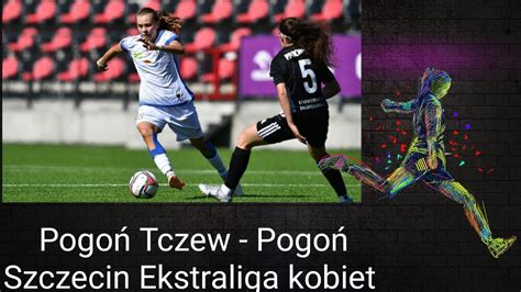 Ekstraliga Kobiet Skr T Meczu Pogo Tczew Pogo Szczecin Youtube